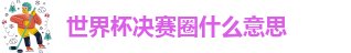 世界杯决赛圈什么意思